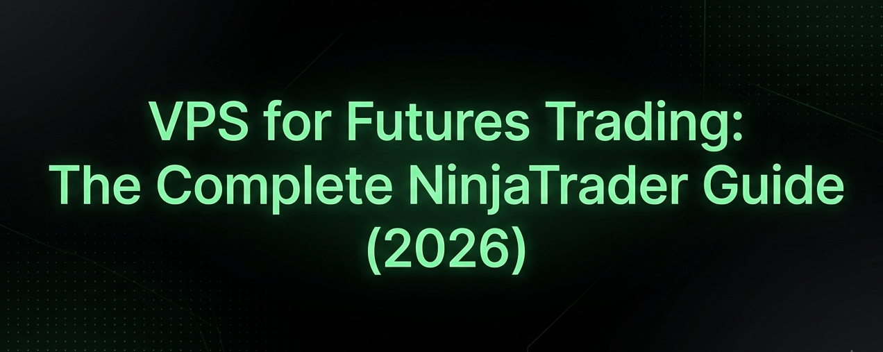 VPS for Futures Trading: The Complete NinjaTrader Guide (2026)